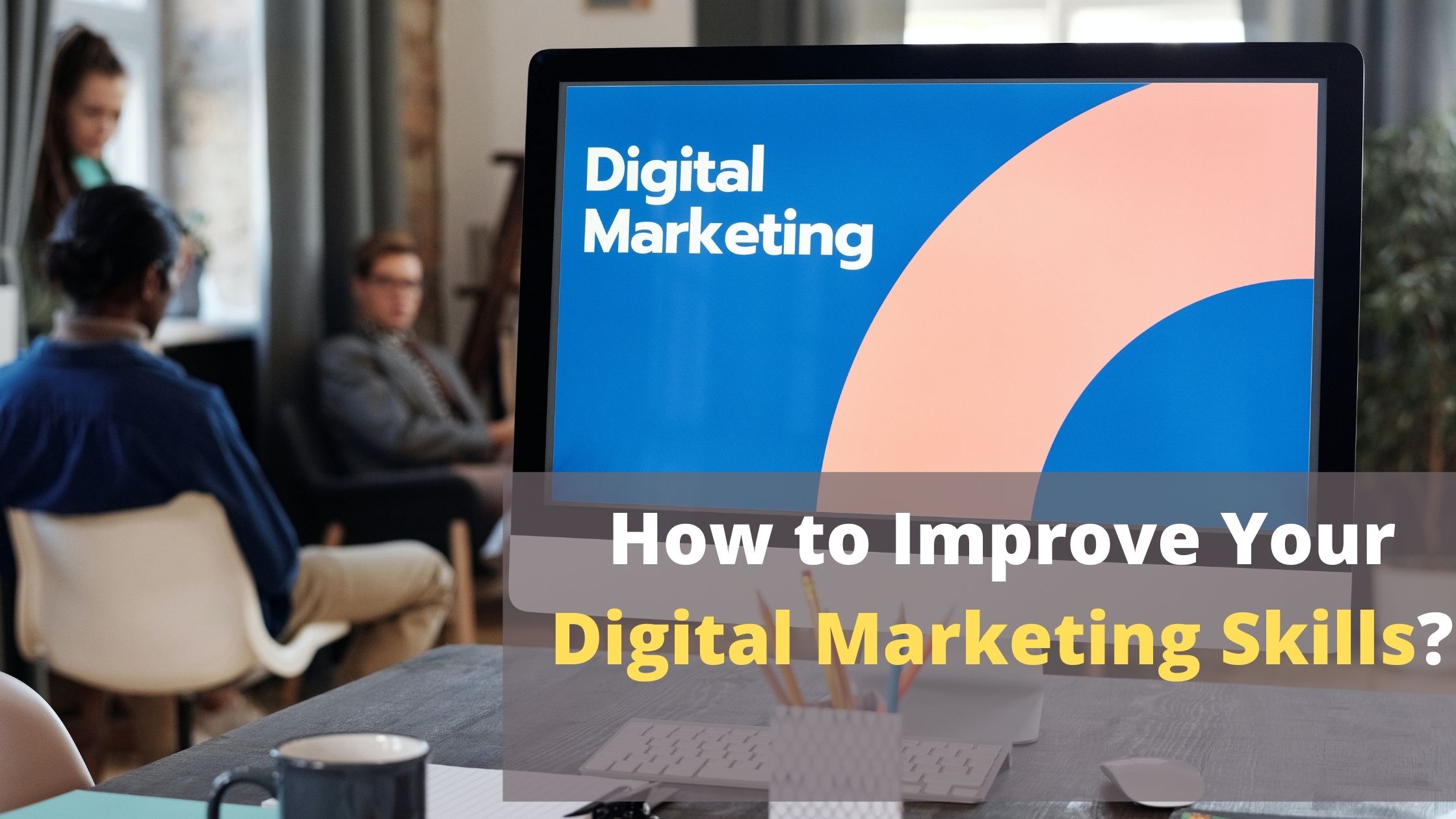 how-to-improve-your-digital-marketing-skills